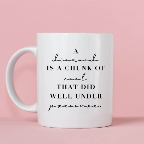 A Diamond Is A Chunk of Coal That Did Well Under Pressure - unique mug by Toni Scott