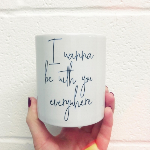 I Wanna be with you everywhere - unique mug by The 13 Prints