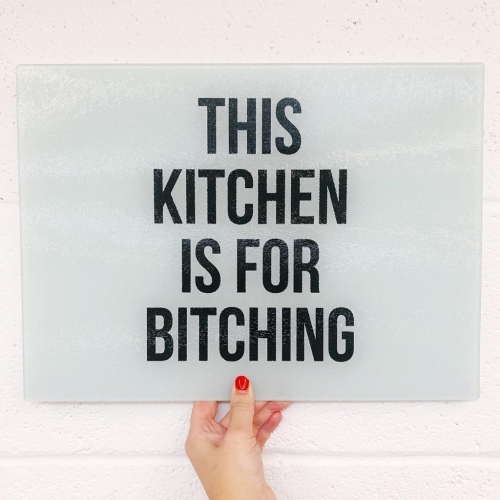 This Kitchen Is For Bitching - glass chopping board by The 13 Prints