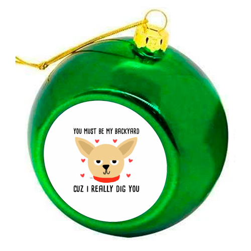 You Must Be My Backyard Cuz I Really Dig You - colourful christmas bauble by Leeann Walker
