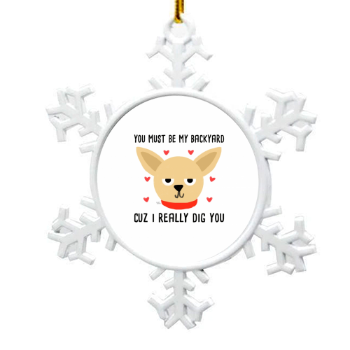 You Must Be My Backyard Cuz I Really Dig You - snowflake decoration by Leeann Walker