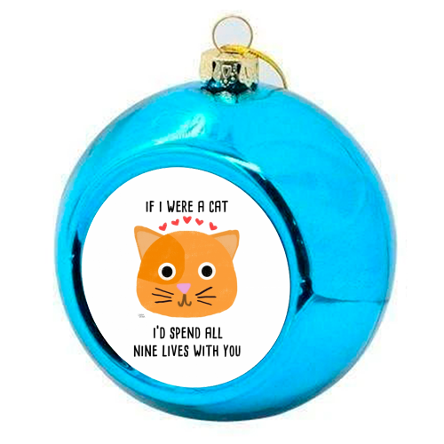 If I Were A Cat I'd Spend All Nine Lives With You - colourful christmas bauble by Leeann Walker