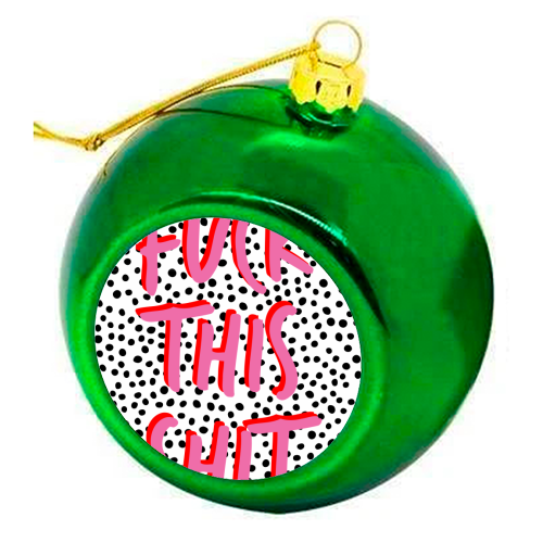 Fuck This Shit - colourful christmas bauble by The 13 Prints