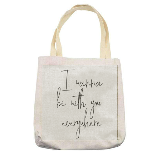 I Wanna be with you everywhere - printed tote bag by The 13 Prints