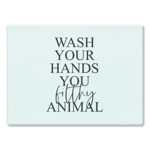 Wash your hands you filthy animal - glass chopping board by The 13 Prints