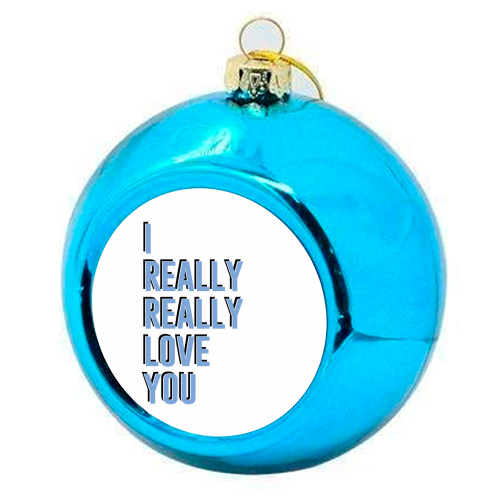 I really really love you - colourful christmas bauble by The 13 Prints