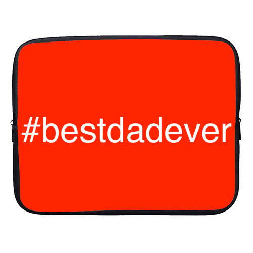 Hashtag Best Dad Ever - designer laptop sleeve by Adam Regester