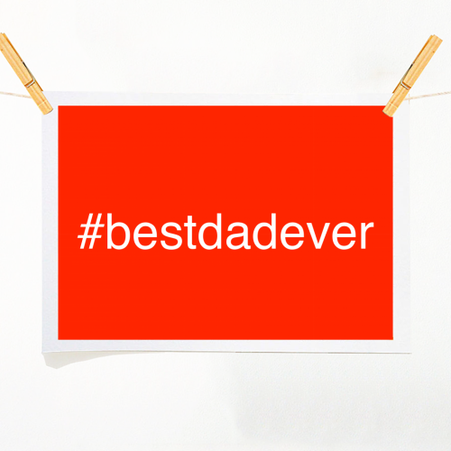 Hashtag Best Dad Ever - A1 - A4 art print by Adam Regester