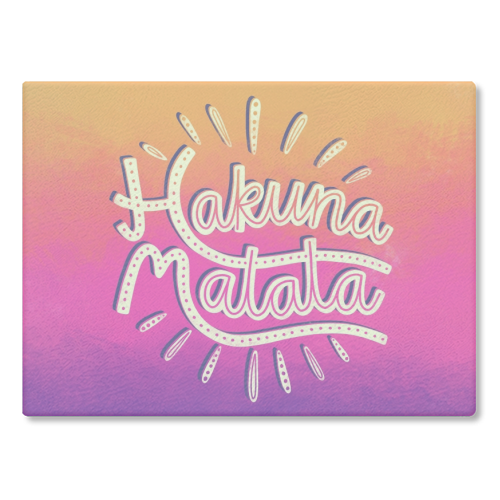 Hakuna Matata - glass chopping board by Katie Ruby Miller