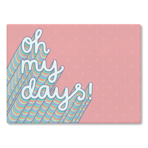 Oh My Days - glass chopping board by Katie Ruby Miller