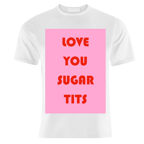 Love You Sugar Tits - unique t shirt by Adam Regester