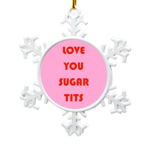 Love You Sugar Tits - snowflake decoration by Adam Regester