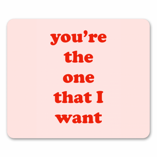 You're the one that I want - funny mouse mat by Adam Regester