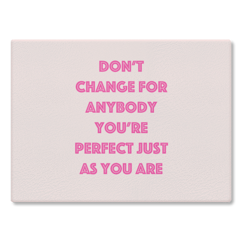 Don't Change For Anybody - glass chopping board by Adam Regester