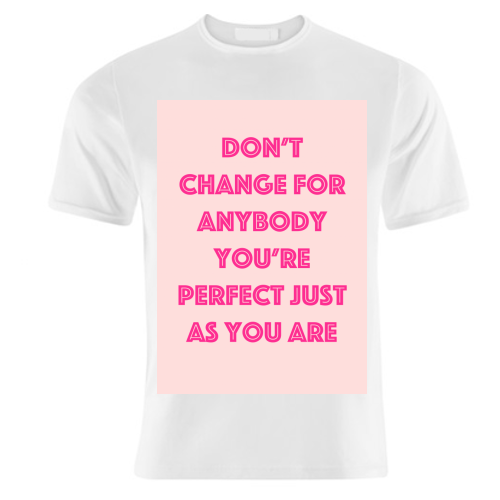 Don't Change For Anybody - unique t shirt by Adam Regester