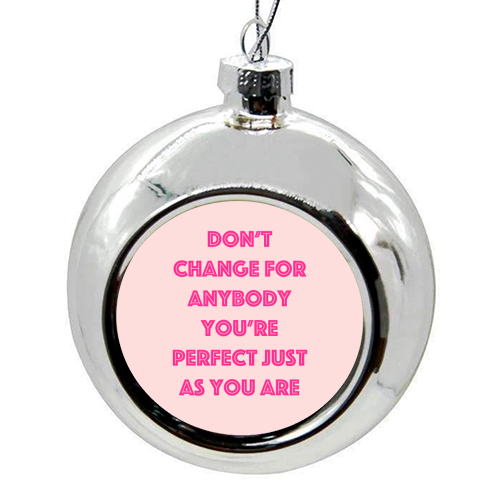 Don't Change For Anybody - colourful christmas bauble by Adam Regester