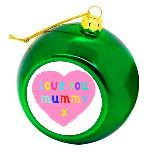 Love You Mummy - colourful christmas bauble by Adam Regester