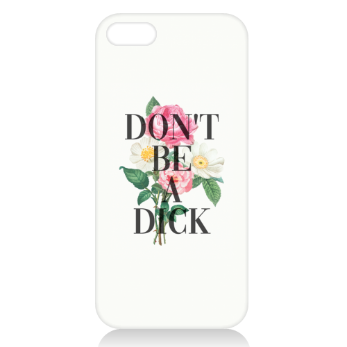 Don't Be A Dick - unique phone case by The 13 Prints