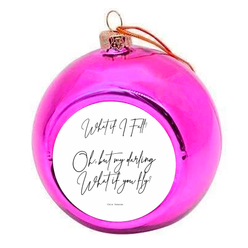 What If I Fall Oh But Darling What If You Fly - colourful christmas bauble by Lilly Rose