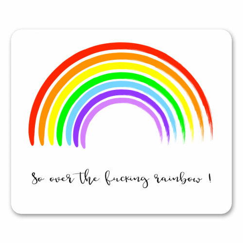 So Over The Fucking Rainbow ! - funny mouse mat by Adam Regester