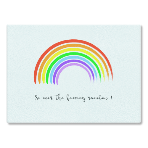 So Over The Fucking Rainbow ! - glass chopping board by Adam Regester