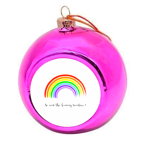 So Over The Fucking Rainbow ! - colourful christmas bauble by Adam Regester