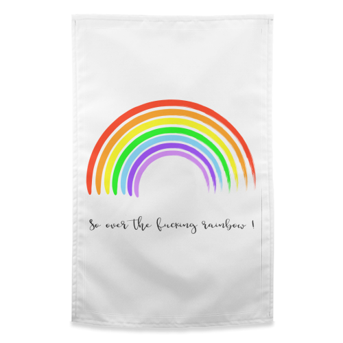 So Over The Fucking Rainbow ! - funny tea towel by Adam Regester