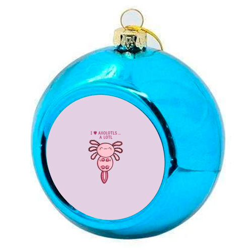 I Love Axolotls - colourful christmas bauble by Carl Batterbee