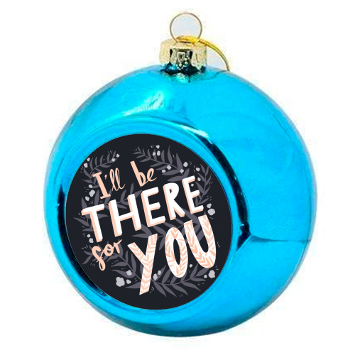 I'll Be There For You - colourful christmas bauble by Amy Harwood