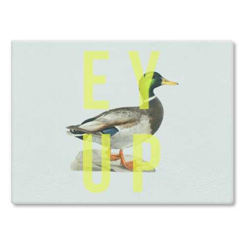Ey Up Duck - glass chopping board by The 13 Prints