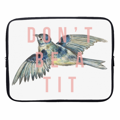 Don't Be A Tit - designer laptop sleeve by The 13 Prints