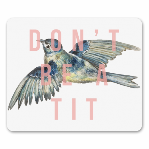 Don't Be A Tit - funny mouse mat by The 13 Prints