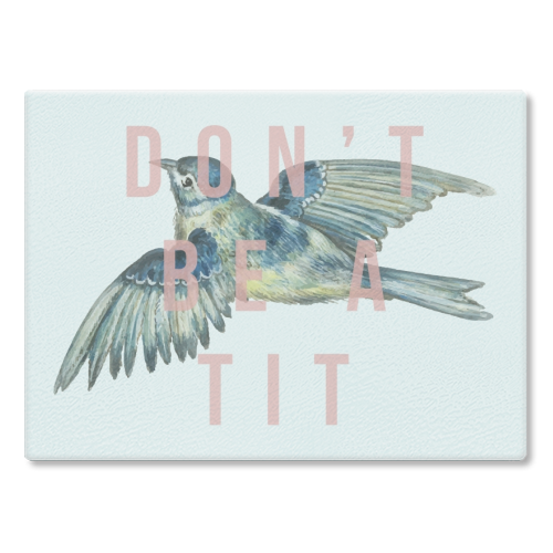 Don't Be A Tit - glass chopping board by The 13 Prints