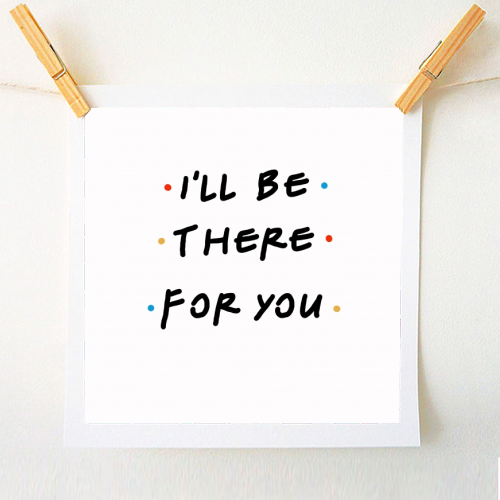 I'll be there for you - A1 - A4 art print by Cheryl Boland