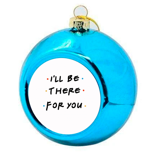 I'll be there for you - colourful christmas bauble by Cheryl Boland