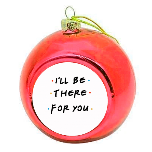 I'll be there for you - colourful christmas bauble by Cheryl Boland
