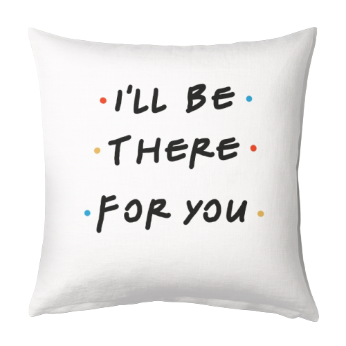 I'll be there for you - designed cushion by Cheryl Boland