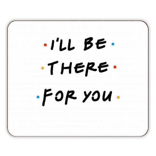 I'll be there for you - designer placemat by Cheryl Boland