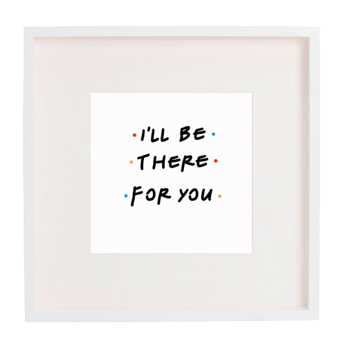 I'll be there for you - framed poster print by Cheryl Boland