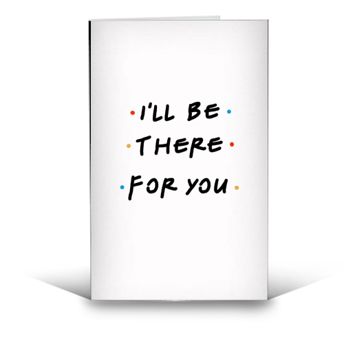 I'll be there for you - funny greeting card by Cheryl Boland