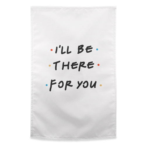 I'll be there for you - funny tea towel by Cheryl Boland