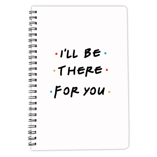 I'll be there for you - personalised A4, A5, A6 notebook by Cheryl Boland