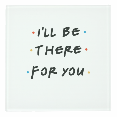 I'll be there for you - personalised beer coaster by Cheryl Boland