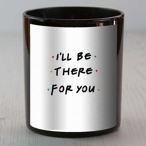 I'll be there for you - scented candle by Cheryl Boland