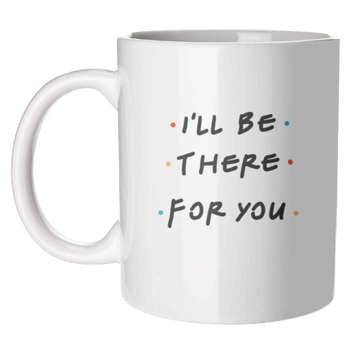 I'll be there for you - unique mug by Cheryl Boland