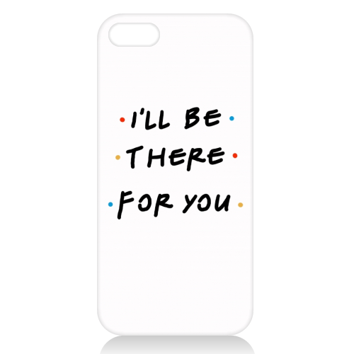 I'll be there for you - unique phone case by Cheryl Boland
