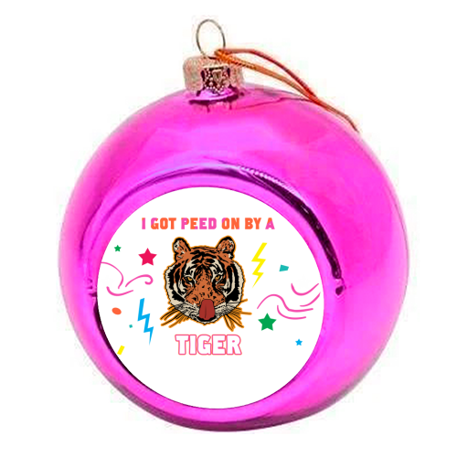 A Tiger Peed On Me - Tiger King Gift Shop Chic - colourful christmas bauble by Niomi Fogden