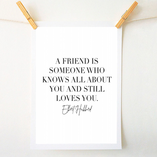 A Friend Is Someone Who Knows All about You and Still Loves You. -Elbert Hubbard Quote - A1 - A4 art print by Toni Scott