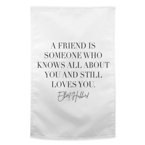 A Friend Is Someone Who Knows All about You and Still Loves You. -Elbert Hubbard Quote - funny tea towel by Toni Scott