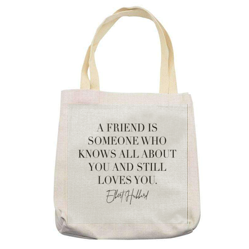 A Friend Is Someone Who Knows All about You and Still Loves You. -Elbert Hubbard Quote - printed tote bag by Toni Scott